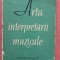 Arta interpretarii muzicale. Unele pagini contin sublinieri - Ed. Muzicala, 1960