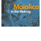 Cumpara ieftin Maiolica in the Making - Catharine Hess - Carte despre Ceramica Picturala Tin-Glazed Earthenware si Arhiva Gentili/Barabei