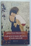 O SA TE TIN IN BRATE CAT VREI TU SI INCA O SECUNDA de IOANA CHICET - MACOVEICIUC , 2015, COPERTA BROSATA