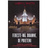 Fereste-ma, Doamne, de prieteni. Razboiul clandestin al blocului sovietic cu Romania - Larry Watts