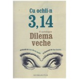 - Cu ochii-n 3,14 - o antologie Dilema veche - 130716