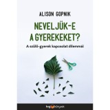 Nevelj&uuml;k-e a gyerekeket? - A sz&uuml;lő-gyerek kapcsolat dilemm&aacute;i - Alison Gopnik