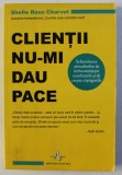 CLIENTII NU-MI DAU PACE de SHELLE ROSE CHARVET , 2010 , * PREZINTA SUBLINIERI CU EVIDENTIATORUL