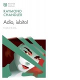 Adio, iubito! - Raymond Chandler