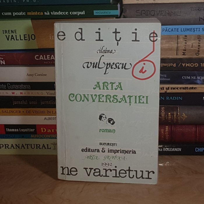 ILEANA VULPESCU - ARTA CONVERSATIEI ( ROMAN ) , EDITIE NE VARIETUR , 1992 *