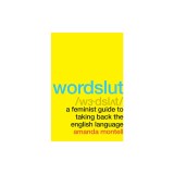 Wordslut: A Feminist Guide to Taking Back the English Language