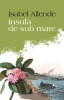 Insula de sub mare &ndash; Isabel Allende - Roman Beletristica