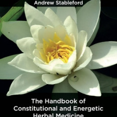 The Handbook of Constitutional and Energetic Herbal Medicine: The Lotus Within