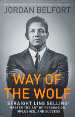 WAY OF THE WOLF. STRAIGHT LINE SELLING: MASTER THE ART OF PERSUASION, INFLUENCE AND SUCCESS-JORDAN BELFORT foto