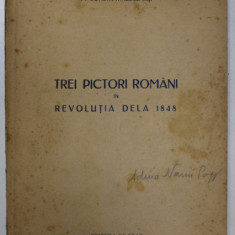 TREI PICTORI ROMANI IN REVOLUTIA DELA 1848 de P. CONSTANTINESCU - IASI , APARUTA 1948 , CARTEA SEMNATA DE ADINA NANU *