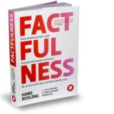 Factfulness. Zece motive pentru care interpretam gresit lumea si de ce lucrurile stau mai bine decat crezi - Hans Rosling, Anna Rosling Ronnlund, Ola