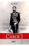 Un Hohenzollern in Romania: Carol I - Ion Bulei