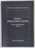 ROMANIA - REPUBLICA FEDERALA GERMANIA , INCEPUTUL RELATIILOR DIPLOMATICE , 1966 - 1967 , VOLUMUL I , 2009 *DEDICATIE