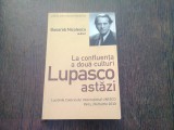 LA CONFLUENTA A DOUA CULTURI. LUPASCO ASTAZI - EDITOR BASARAB NICOLESCU