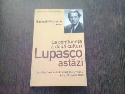 LA CONFLUENTA A DOUA CULTURI. LUPASCO ASTAZI - EDITOR BASARAB NICOLESCU foto