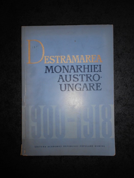 C. DAICOVICIU - DESTRAMAREA MONARHIEI AUSTRO UNGARE 1900-1918