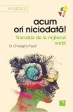Cumpara ieftin Acum ori niciodata! Tranzitia de la mijlocul vietii/Christophe Faure