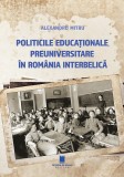 Politicile educationale preuniversitare in Romania interbelica - Alexandru Mitru - Editura Cetatea de Scaun