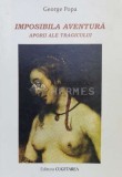 Imposibila aventura, eseu dramatic. aporii ale tragicului (cu dedicatia autorului) - 2001 - George Popa (S111)