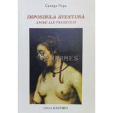 Imposibila aventura, eseu dramatic. aporii ale tragicului (cu dedicatia autorului) - 2001 - George Popa (S111)