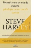 Poarta-te ca un om de succes, gandeste ca un om de succes. Descopera-ti harul si calea spre bogatiile vietii - Steve Harvey, Romica Lixandru