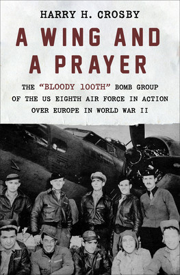 A Wing and a Prayer: The Bloody 100th Bomb Group of the Us Eighth Air Force in Action Over Europe in World War II foto