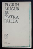 Florin Mugur - Piatra palidă (tiraj 1000 ex.)