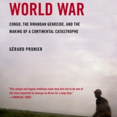 Africa's World War: Congo, the Rwandan Genocide, and the Making of a Continental Catastrophe