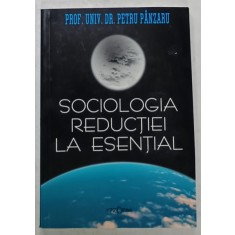SOCIOLOGIA REDUCTIEI LA ESENTIAL de PETRU PANZARU , 2007