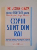 COPIII SUNT DIN RAI . METODE DE EDUCATIE POZITIVA PENTRU A CRESTE COPII COOPERANTI , INCREZATORI SI SUFLETISTI de JOHN GRAY , 2008