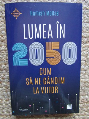 Lumea in 2050 Cum sa ne gandim la viitor - Hamish McRae foto