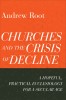 Churches and the Crisis of Decline: A Hopeful, Practical Ecclesiology for a Secular Age
