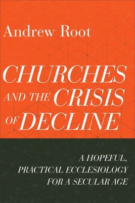 Churches and the Crisis of Decline: A Hopeful, Practical Ecclesiology for a Secular Age foto