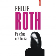 Pe cand era buna, Philip Roth, Polirom