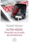 Alter-media. Provocari noi si vechi ale jurnalismului - Viorel Nistor - Editura Școala Ardeleană