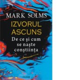 Izvorul ascuns. De ce si cum se naste constiinta - Dan Balanescu, Mark Solms