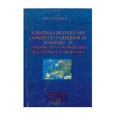 Strategia Dezvoltarii Comertului Exterior al Romaniei in Perspectiva Integrarii in Uniunea Europeana