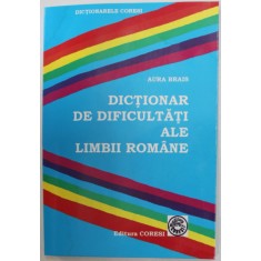 DICTIONAR DE DIFICULTATI ALE LIMBII ROMANE de AURA BRAIS , 2006