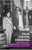 Palat, curteni, ceremonii. Traditii institutionale si modele europene - Tudor Visan-Miu