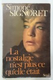 LA NOSTALGIE N ' EST PLUS CE QU ' ELLE ETAIT par SIMONE SIGNORET , 1976 * TEXTUL ESTE IN LIMBA FRANCEZA , * COPERTA PREZINTA MICI SEMNE DE UZURA