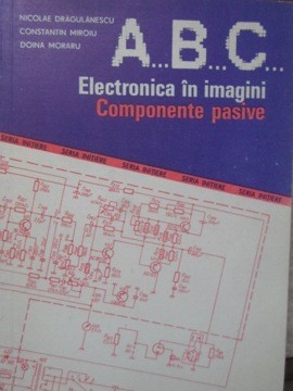 ABC ELECTRONICA IN IMAGINI. COMPONENTE PASIVE-N. DRAGULANESCU, C. MIROIU, D. MORARU-232404 foto