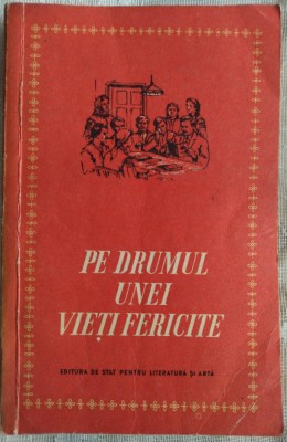 PE DRUMUL UNEI VIETI FERICITE/ANTOLOGIE/ESPLA1953:Caragiale/Sadoveanu/Jebeleanu+ foto