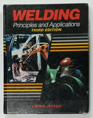 WELDING , PRINCIPLES AND APPLICATIONS , by LARRY JEFFUS , 1992, PREZINTA INSEMNARI PE PAGINA DE TITLU * foto