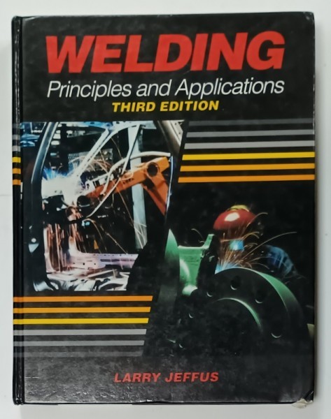 WELDING , PRINCIPLES AND APPLICATIONS , by LARRY JEFFUS , 1992, PREZINTA INSEMNARI PE PAGINA DE TITLU *