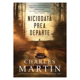 Niciodata prea departe - Charles Martin