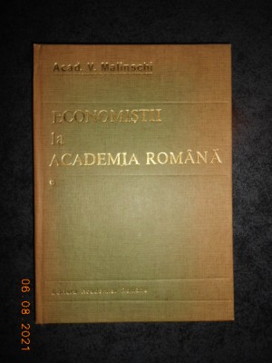 V. MALINSCHI - ECONOMISTII LA ACADEMIA ROMANA. EVOCARI SI RESTITUIRI volumul 1 foto