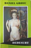 Dedesubt - Daniel Grosu - Roman Politist, Thriller Psihologic - Editura necunoscuta, 2010, 196 pagini