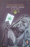 Nu Toata Iarba E La Fel - Alain Gavriliu, Humanitas, 2005, Roman, Beletristica, 203 Pagini