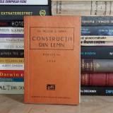 Constructii din Lemn, Vol. 1 - Ing. Nicolae N. Ganea, 1938, Carte Tehnica Ilustrata