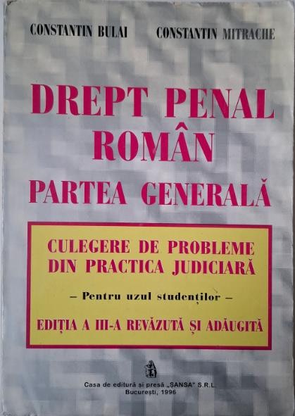 Drept penal roman. Partea generala. Culegere de probleme din practica judiciara &ndash; Constantin Bulai, Constantin Mitrache